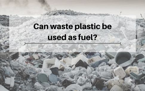 Can waste plastic be used as fuel?